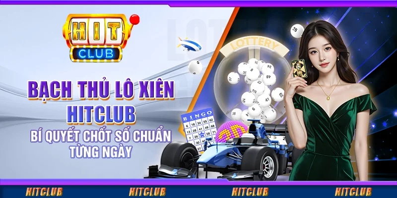 Bạch Thủ Lô Xiên Hitclub – Bí Quyết Chốt Số Chuẩn Từng Ngày