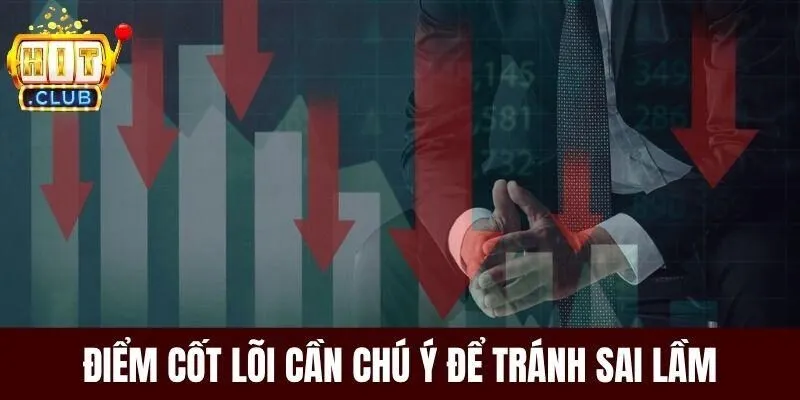 Điểm cốt lõi cần chú ý để tránh sai lầm